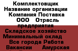 Комплектовщик › Название организации ­ Компания Поставка, ООО › Отрасль предприятия ­ Складское хозяйство › Минимальный оклад ­ 1 - Все города Работа » Вакансии   . Амурская обл.,Благовещенский р-н